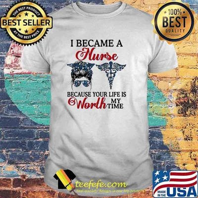 I became a nurse because your life is worth my time messy women bun shirt