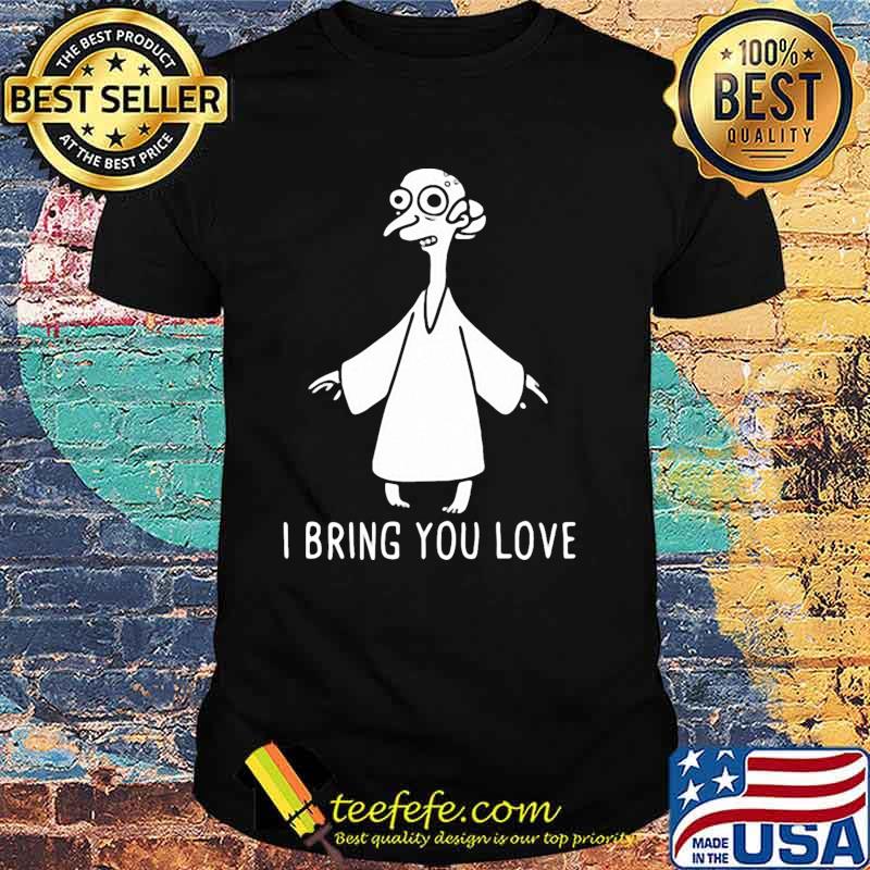 I BRING YOU LOVE Shirt