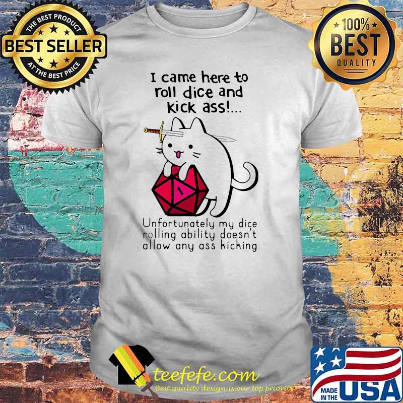 I Came Here To Roll Dice And Kick Ass Cat Shirt