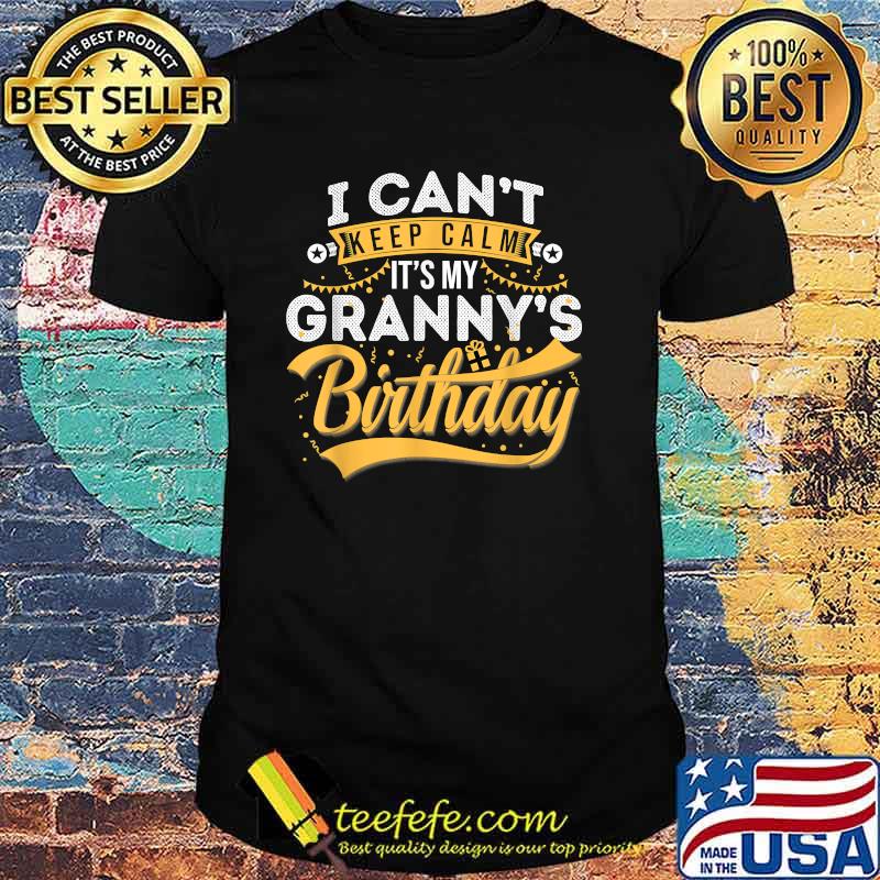 I Can't Keep Calm It's My Granny's Birthday Happy T-Shirt I Can't Keep Calm It's My Granny's Birthday Happy T-Shirt