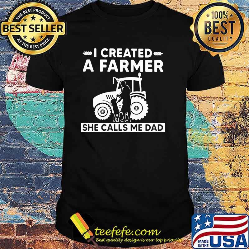 I created a farmer she calls me dad tractor shirt
