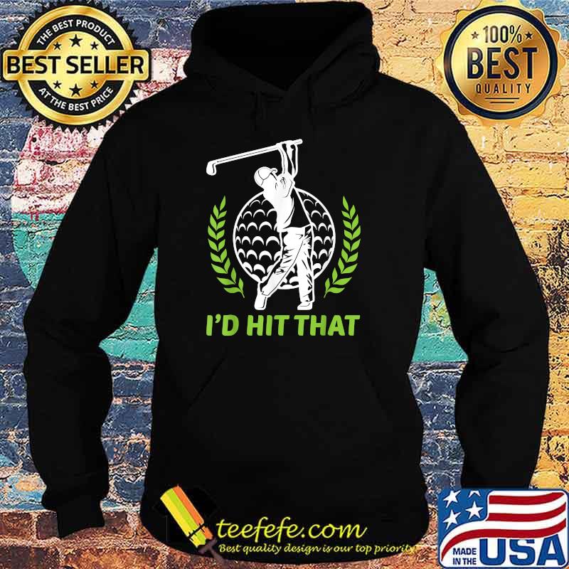I'd Hit That Funny Golfing Golf T-Shirt Hoodie I'd Hit That Funny Golfing Golf T-Shirt Hoodie