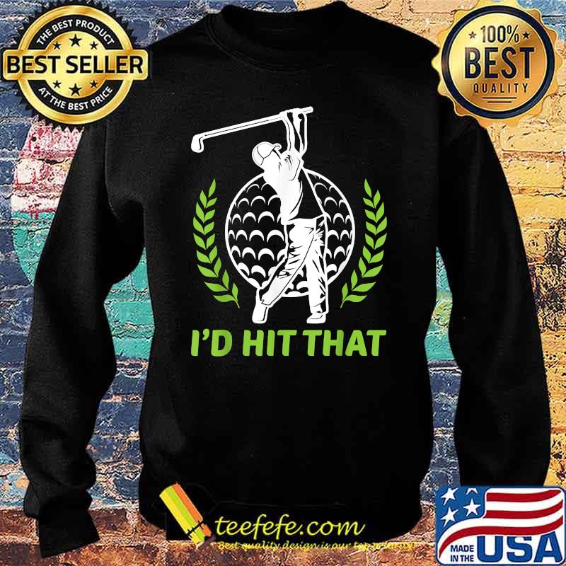 I'd Hit That Funny Golfing Golf T-Shirt Sweater I'd Hit That Funny Golfing Golf T-Shirt Sweater