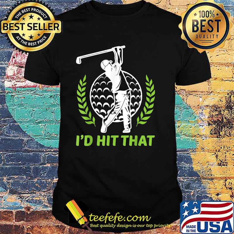 I'd Hit That Funny Golfing Golf T-Shirt