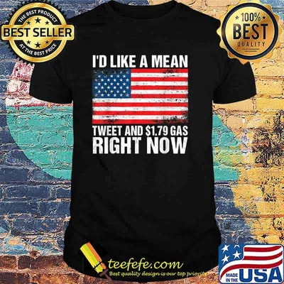 I'd Like A Mean Tweet And $1.79 Gas Right Now American Flag T-Shirt