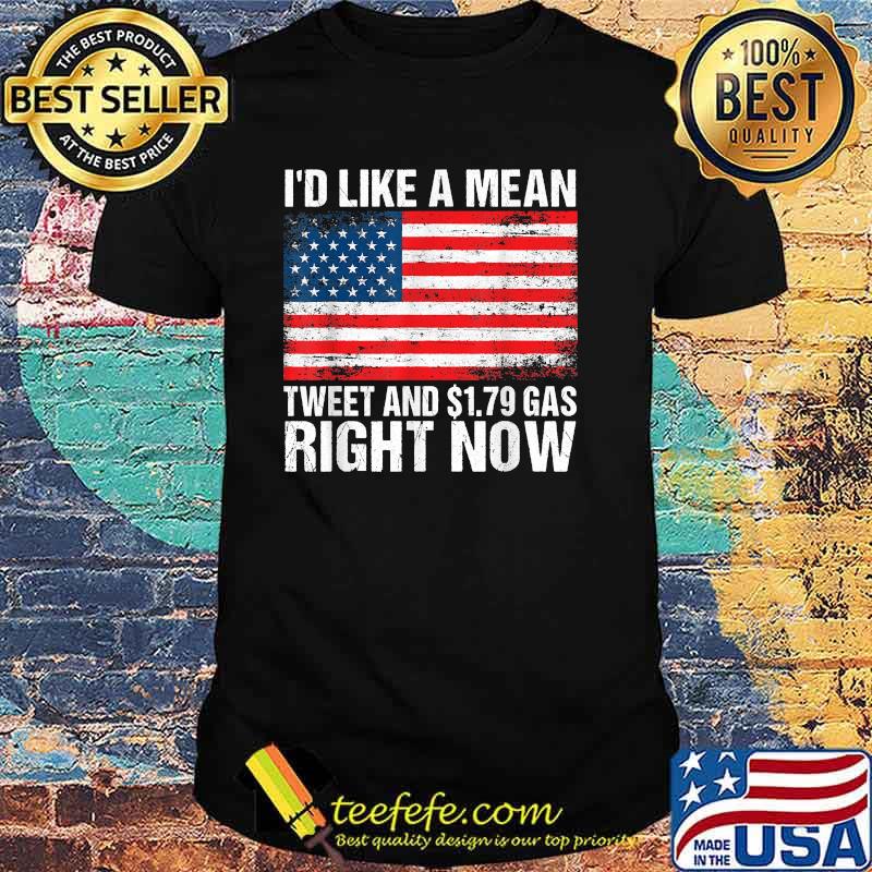 I'd Like A Mean Tweet And $1.79 Gas Right Now American Flag T-Shirt