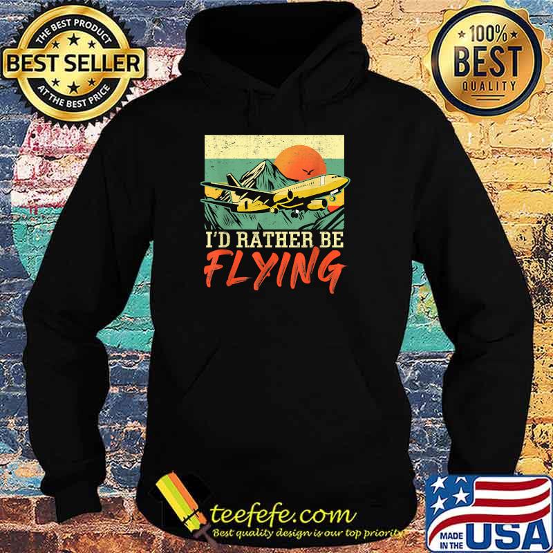 I'd Rather Be Flying Airplane Pilot Vintage T-Shirt Hoodie I'd Rather Be Flying Airplane Pilot Vintage T-Shirt Hoodie