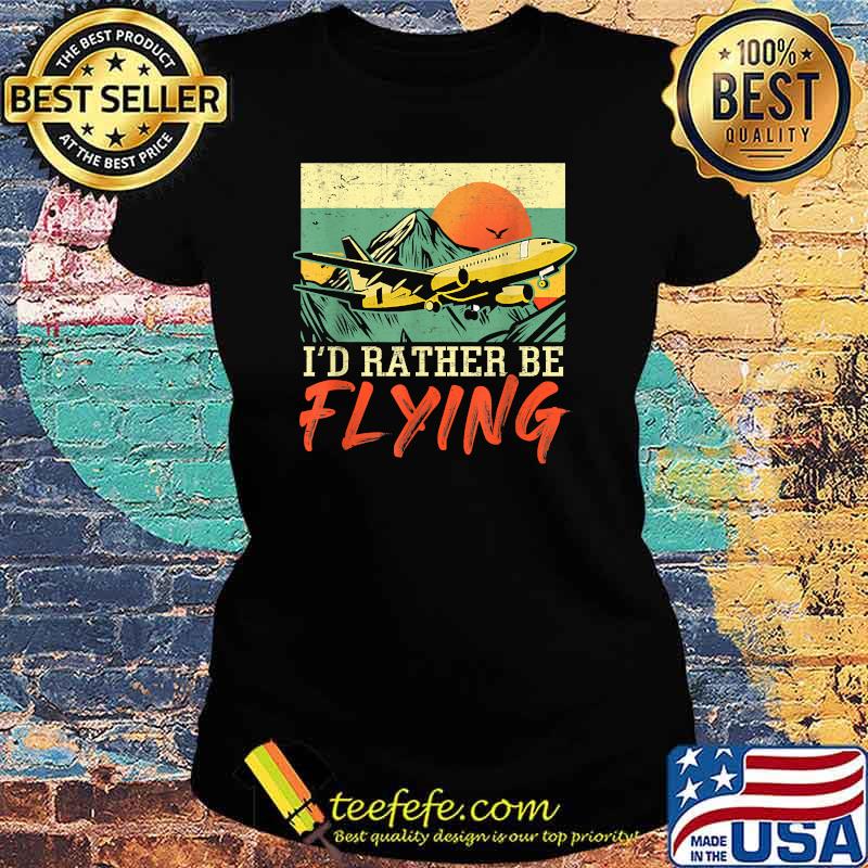 I'd Rather Be Flying Airplane Pilot Vintage T-Shirt Ladies tee I'd Rather Be Flying Airplane Pilot Vintage T-Shirt Ladies tee