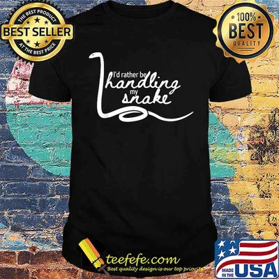 I'd Rather Be Handling My Snake Shirt