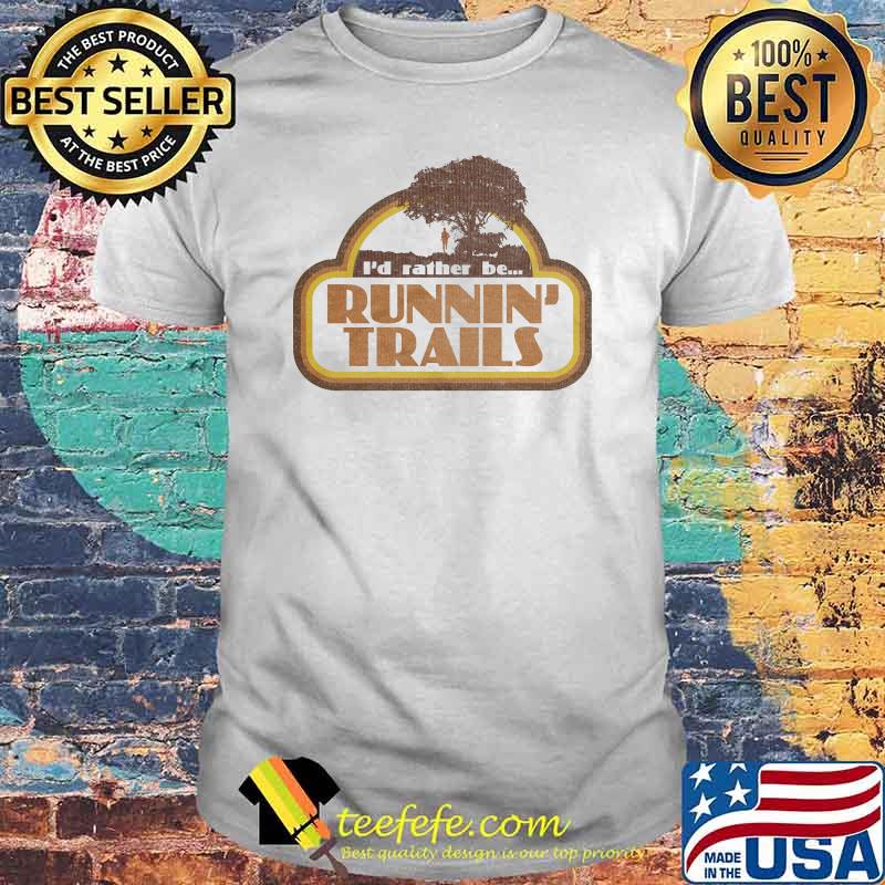 I'd Rather Be Runnin' Trails Shirt