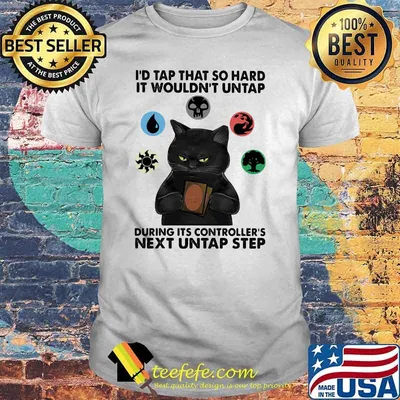 I'd Tap That So Hard It Wouldn't Untap During Its Controller's Next Untap step Cat Shirt