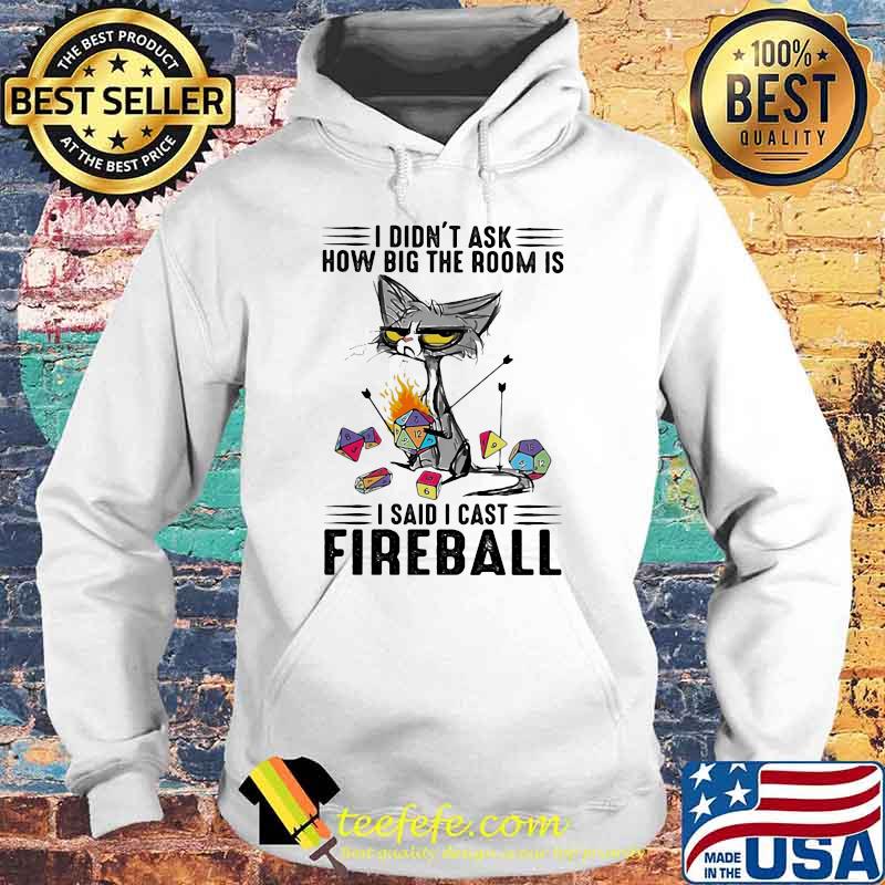 I Didn't Ask How Big The Room Is I Said I Cast Fireball Shirt Hoodie I Didn't Ask How Big The Room Is I Said I Cast Fireball Shirt Hoodie