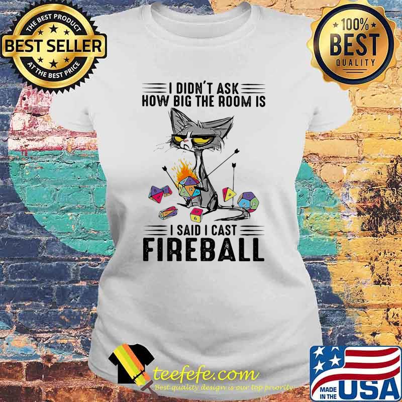 I Didn't Ask How Big The Room Is I Said I Cast Fireball Shirt Laides tee I Didn't Ask How Big The Room Is I Said I Cast Fireball Shirt Laides tee
