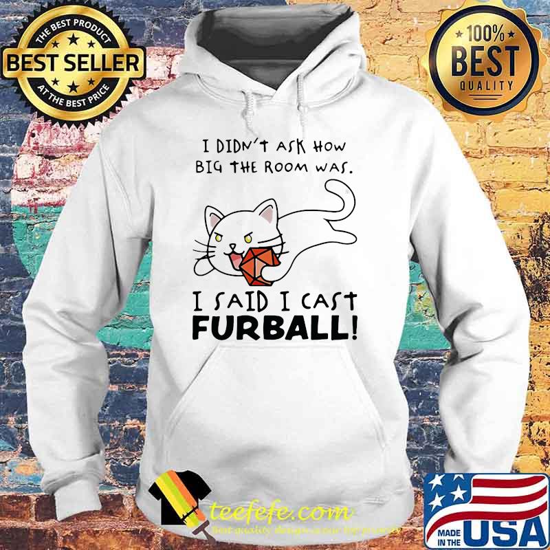 I Didn't Ask How Nig The Room Was I Said I Cast Furball Shirt Hoodie I Didn't Ask How Nig The Room Was I Said I Cast Furball Shirt Hoodie
