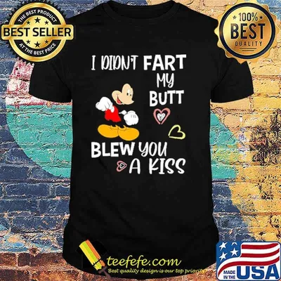 I didnt fart my butt blew you a kiss mickey shirt
