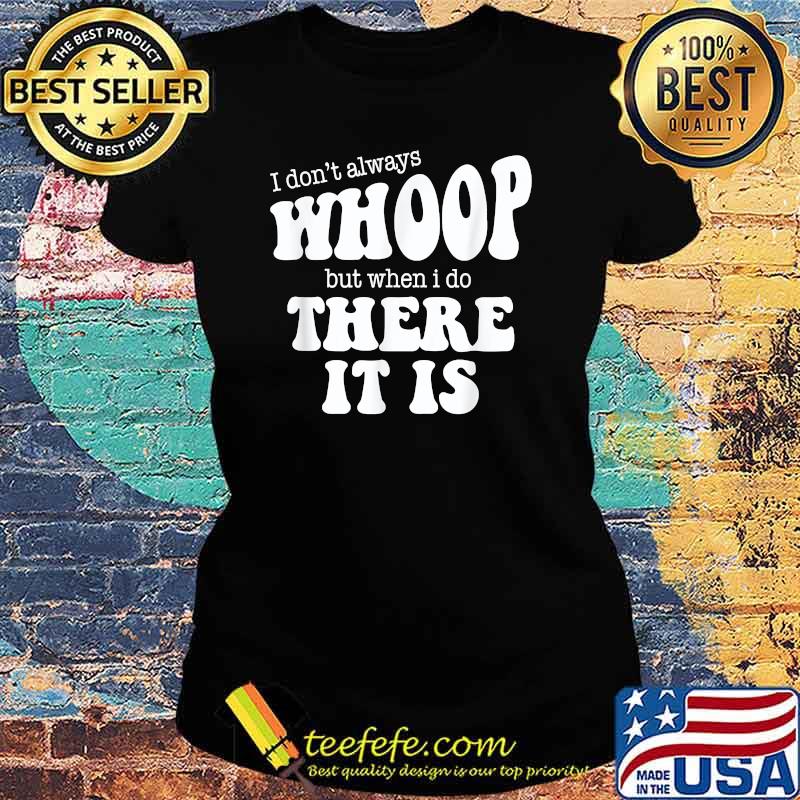 I Don't Always Whoop But When I Do There It Is Dance Mom T-Shirt Ladies tee I Don't Always Whoop But When I Do There It Is Dance Mom T-Shirt Ladies tee