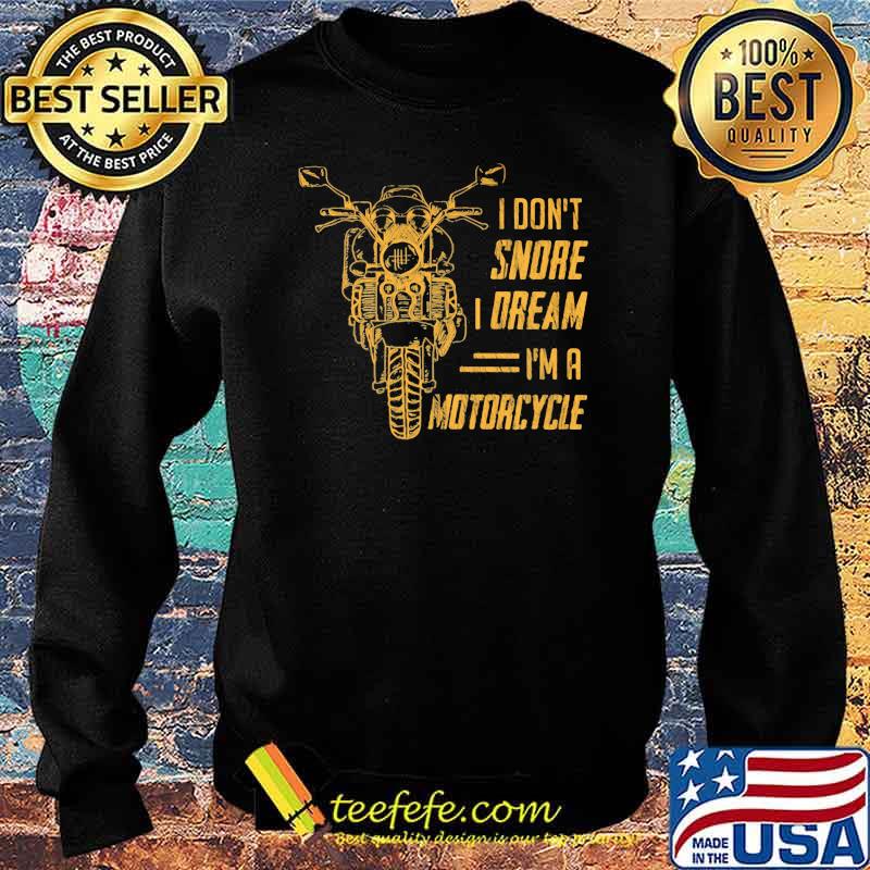 I Don't Snore Dream I'm A Motorcycles Shirt Sweater I Don't Snore Dream I'm A Motorcycles Shirt Sweater