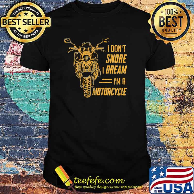 I Don't Snore Dream I'm A Motorcycles Shirt I Don't Snore Dream I'm A Motorcycles Shirt