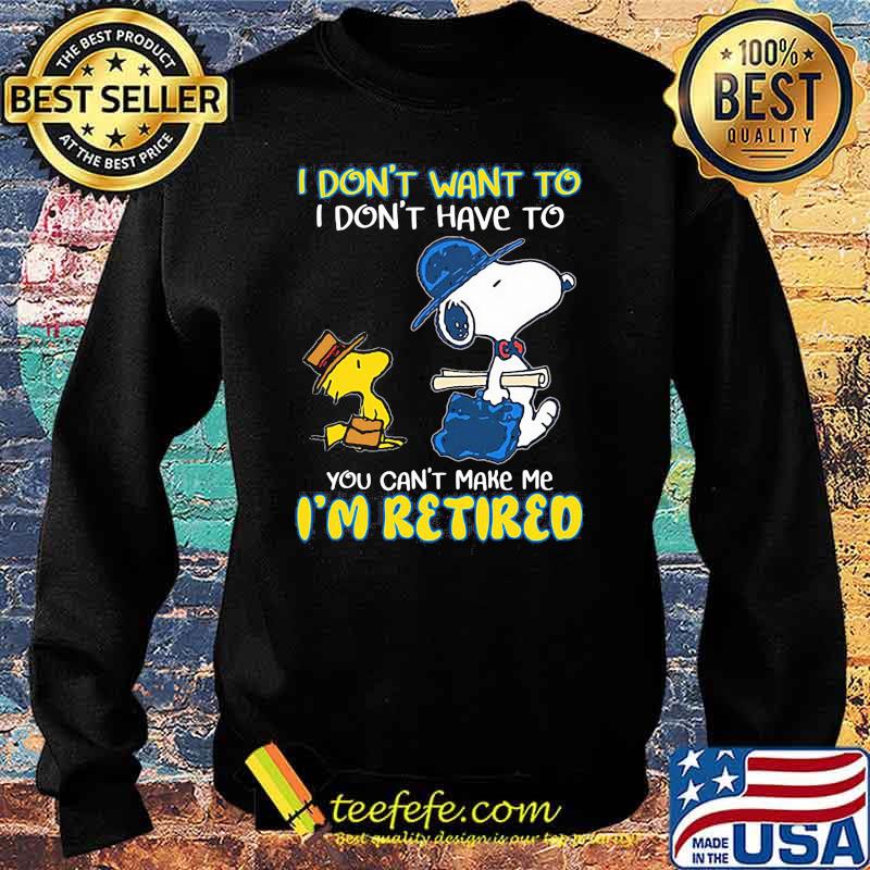 I Don't Want To I Don't Have To You Can't Make Me I'm retired Snoopy Shirt Sweater I Don't Want To I Don't Have To You Can't Make Me I'm retired Snoopy Shirt Sweater