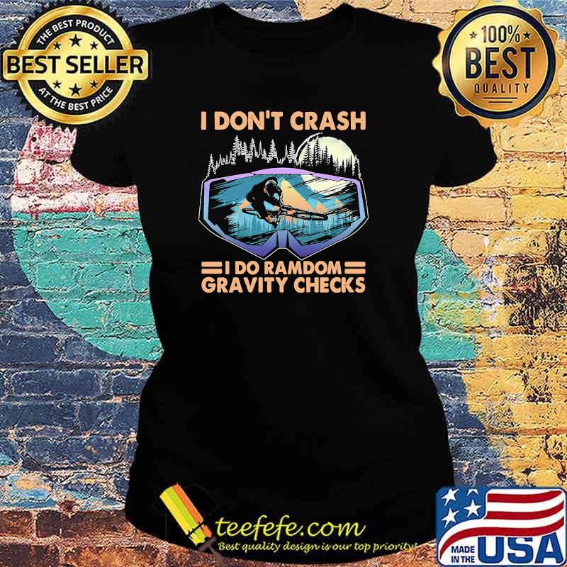 I dont crash i do ramdom gravity checks bike mountain Ladies tee I dont crash i do ramdom gravity checks bike mountain Ladies tee
