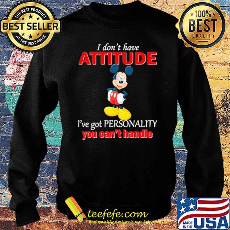 I dont have attitude ive got personality you cant handle mickey s Sweater I dont have attitude ive got personality you cant handle mickey s Sweater