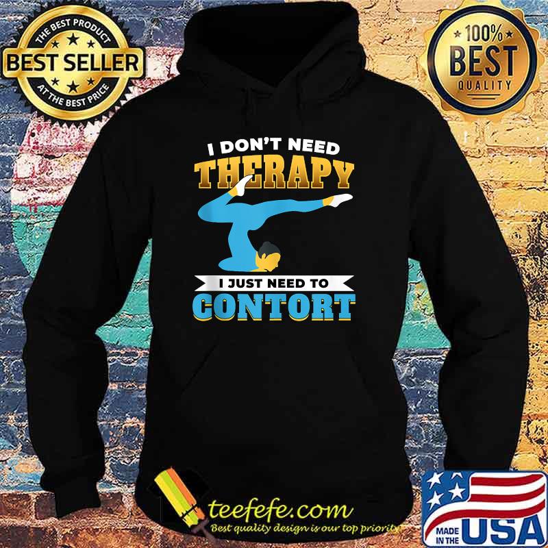 I dont need therapy i just need to contort T-Shirt Hoodie I dont need therapy i just need to contort T-Shirt Hoodie