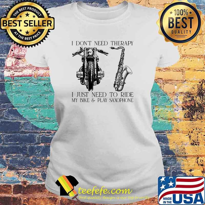 I dont need therapy i just need to ride my bike and play saxophone Laides tee I dont need therapy i just need to ride my bike and play saxophone Laides tee