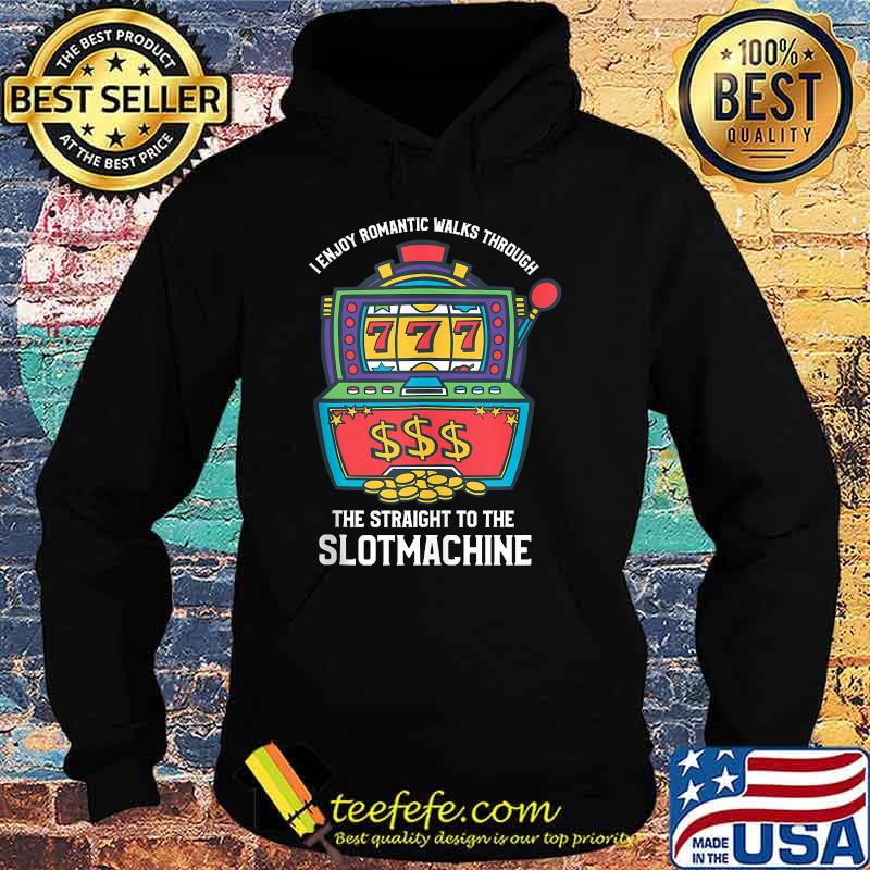 I Enjoy Romantic Walks Through The Slot Machine Gambling t-Shirt Hoodie I Enjoy Romantic Walks Through The Slot Machine Gambling t-Shirt Hoodie