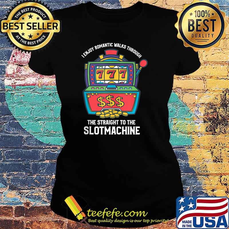 I Enjoy Romantic Walks Through The Slot Machine Gambling t-Shirt Ladies tee I Enjoy Romantic Walks Through The Slot Machine Gambling t-Shirt Ladies tee