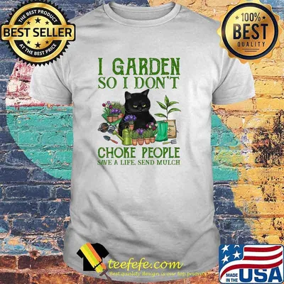 I garden so i dont choke people save a life send mulch cat shirt