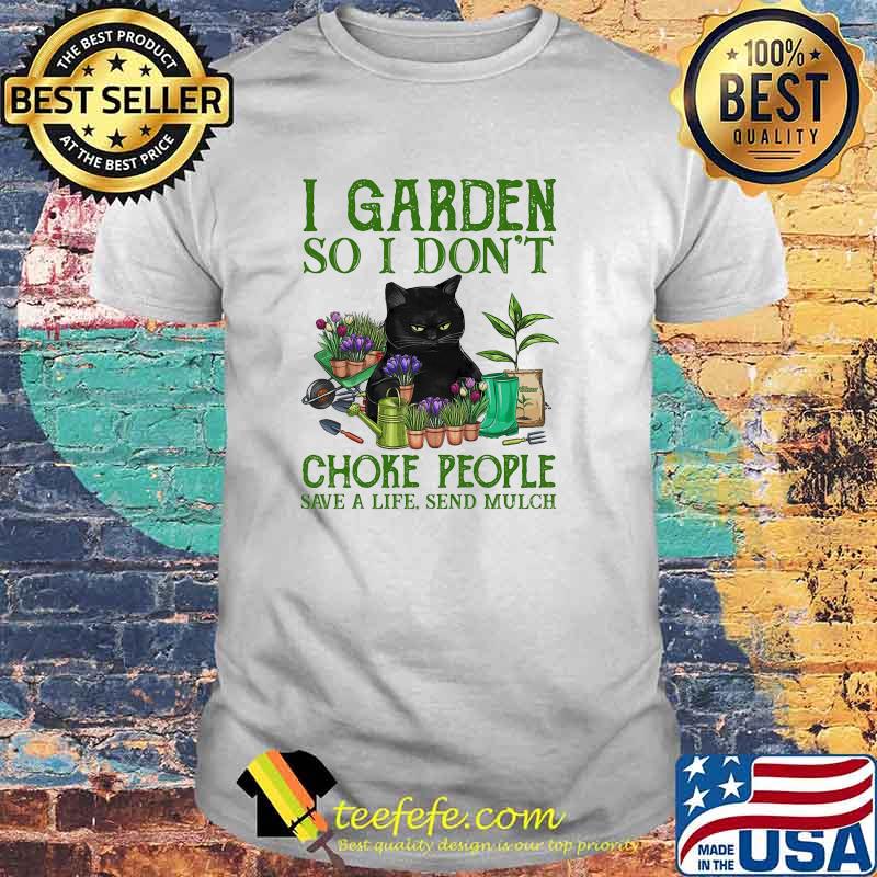 I garden so i dont choke people save a life send mulch cat shirt