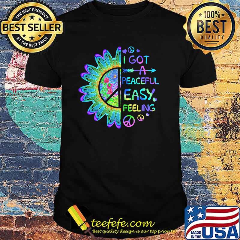 I got a peaceful easy feeling hippie shirt