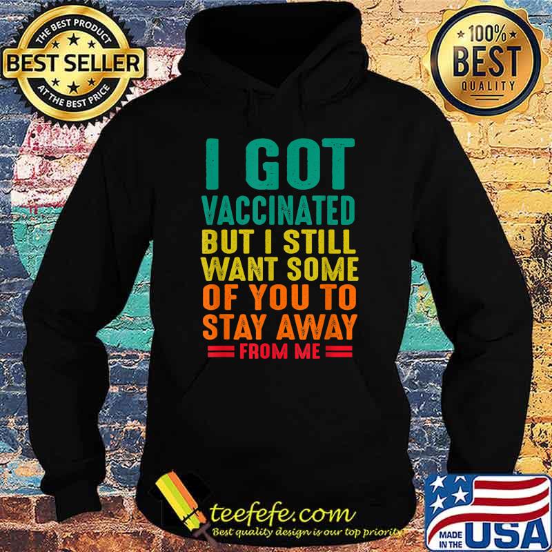 I Got Vaccinated But I Want Some Of You Stay Away From Me Shirt Hoodie I Got Vaccinated But I Want Some Of You Stay Away From Me Shirt Hoodie