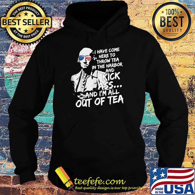 I Have Come Here-To Throw Tea In The Harbor And Kick Ass Sunglasses 4th Of July T-Shirt Hoodie I Have Come Here-To Throw Tea In The Harbor And Kick Ass Sunglasses 4th Of July T-Shirt Hoodie