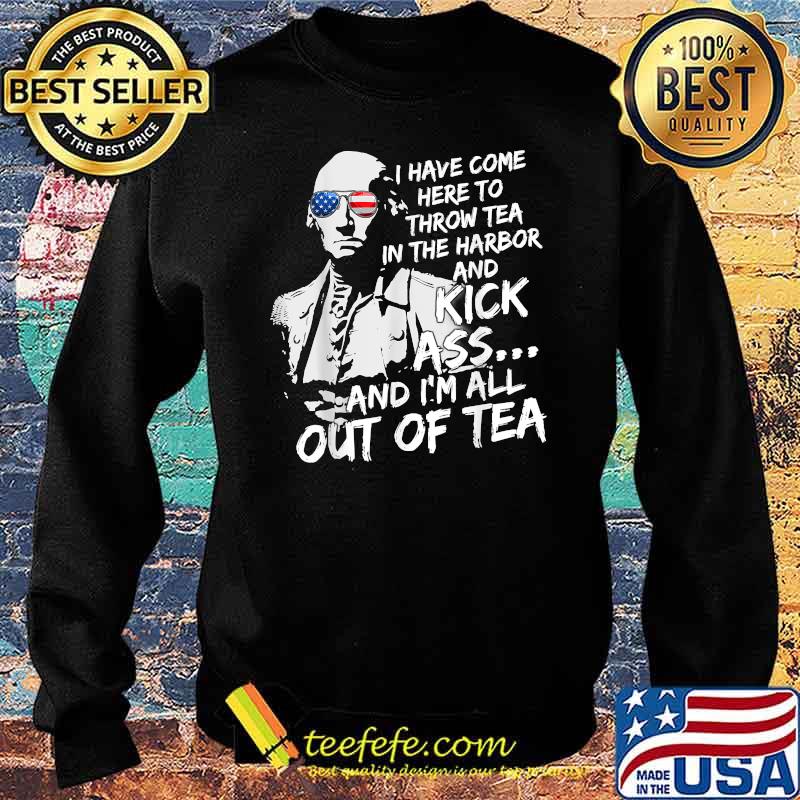 I Have Come Here-To Throw Tea In The Harbor And Kick Ass Sunglasses 4th Of July T-Shirt Sweater I Have Come Here-To Throw Tea In The Harbor And Kick Ass Sunglasses 4th Of July T-Shirt Sweater