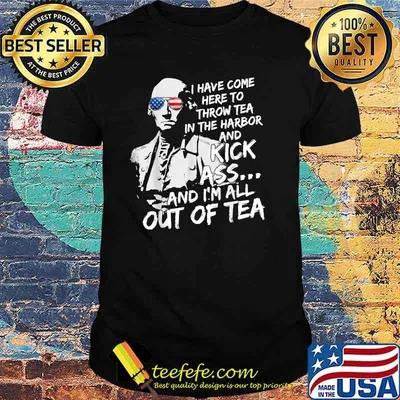 I Have Come Here-To Throw Tea In The Harbor And Kick Ass Sunglasses 4th Of July T-Shirt