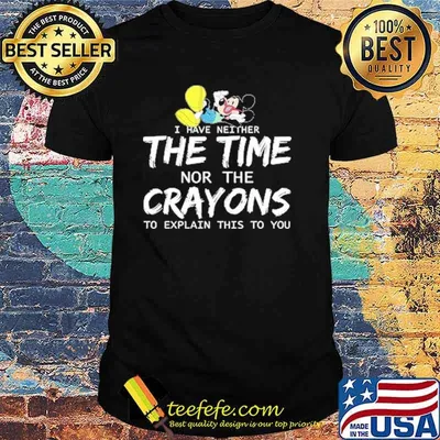 I have neither the time nor the crayons to explain this to you mickey shirt