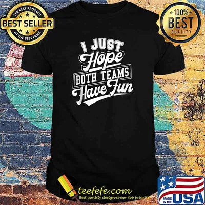 I just hope both teams have fun t-shirt