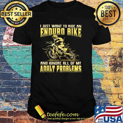I Just Want To Ride An Enduro Bike And Ignore All Of My Adult Problems Shirt