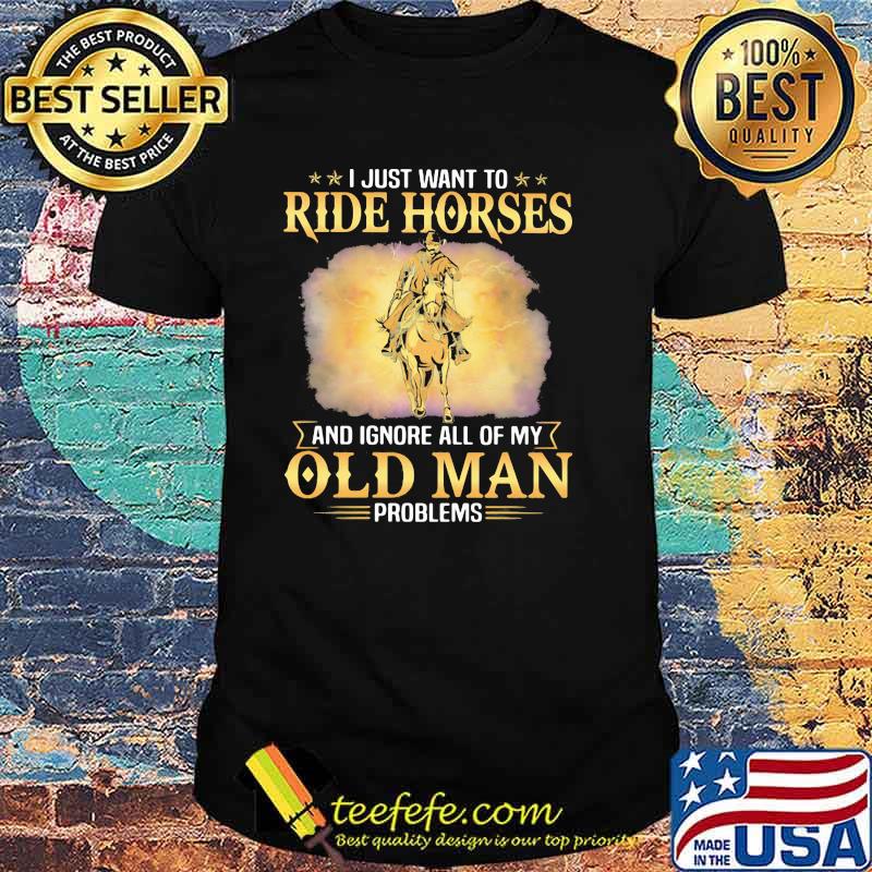 I Just Want To Ride Horses And Ignore All Of My Old Man Problems Shirt