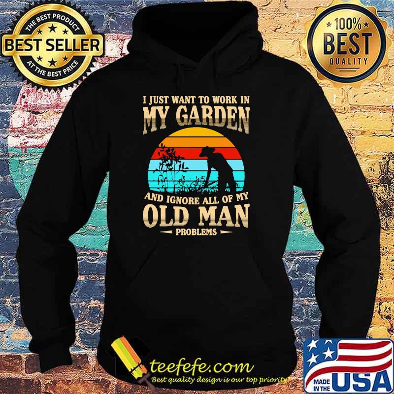 I just want to work in my garden and ignore all of my old man vintage s Hoodie I just want to work in my garden and ignore all of my old man vintage s Hoodie