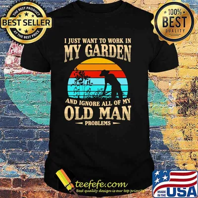 I just want to work in my garden and ignore all of my old man vintage shirt