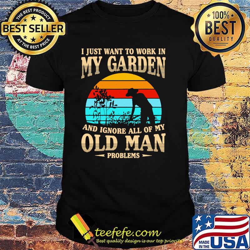 I just want to work in my garden and ignore all of my old man vintage shirt