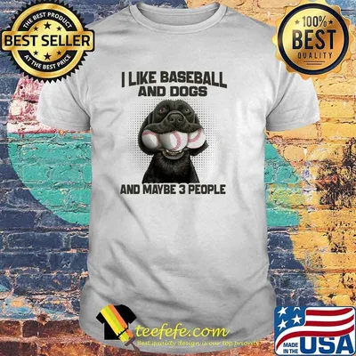 I like baseball and dogs and maybe 3 people shirt