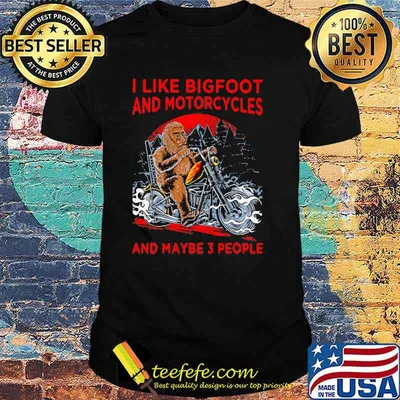 I Like Bigfoot And Motorcycles And Maybe 3 People Big Foot Shirt