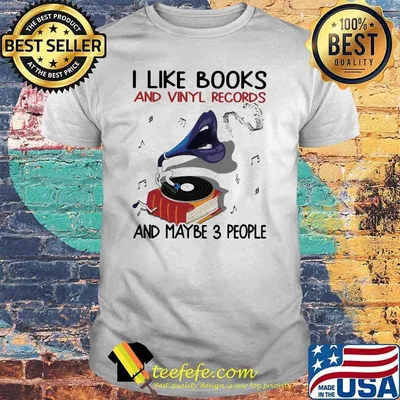 I Like Books And Vinyl Records And Maybe 3 People Shirt