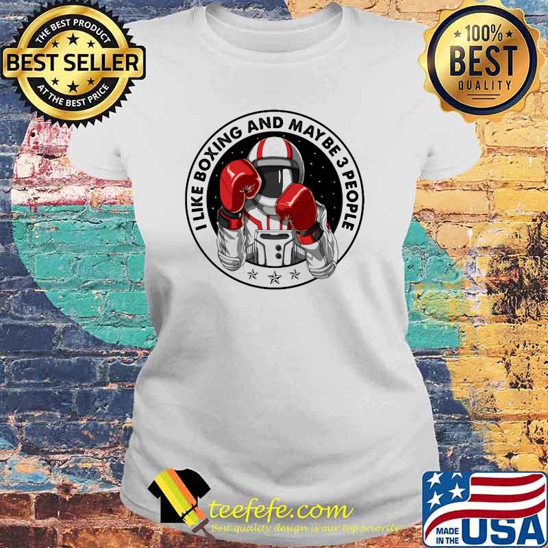 I Like Boxing And Maybe 3 PEople Astronaut Shirt Laides tee I Like Boxing And Maybe 3 PEople Astronaut Shirt Laides tee