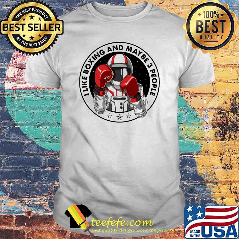 I Like Boxing And Maybe 3 PEople Astronaut Shirt