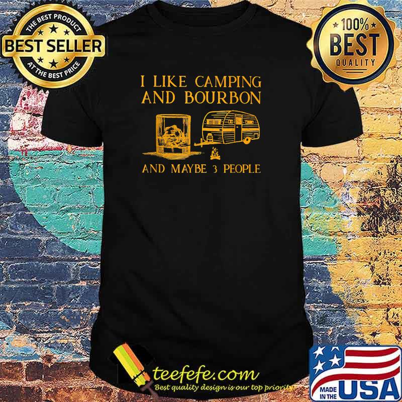 I Like Camping And Bourbon And Maybe 3 People T-Shirt I Like Camping And Bourbon And Maybe 3 People T-Shirt