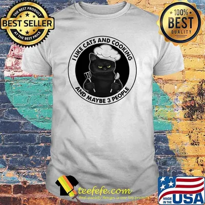 I Like Cats And Cooking And Maybe 3 People Shirt